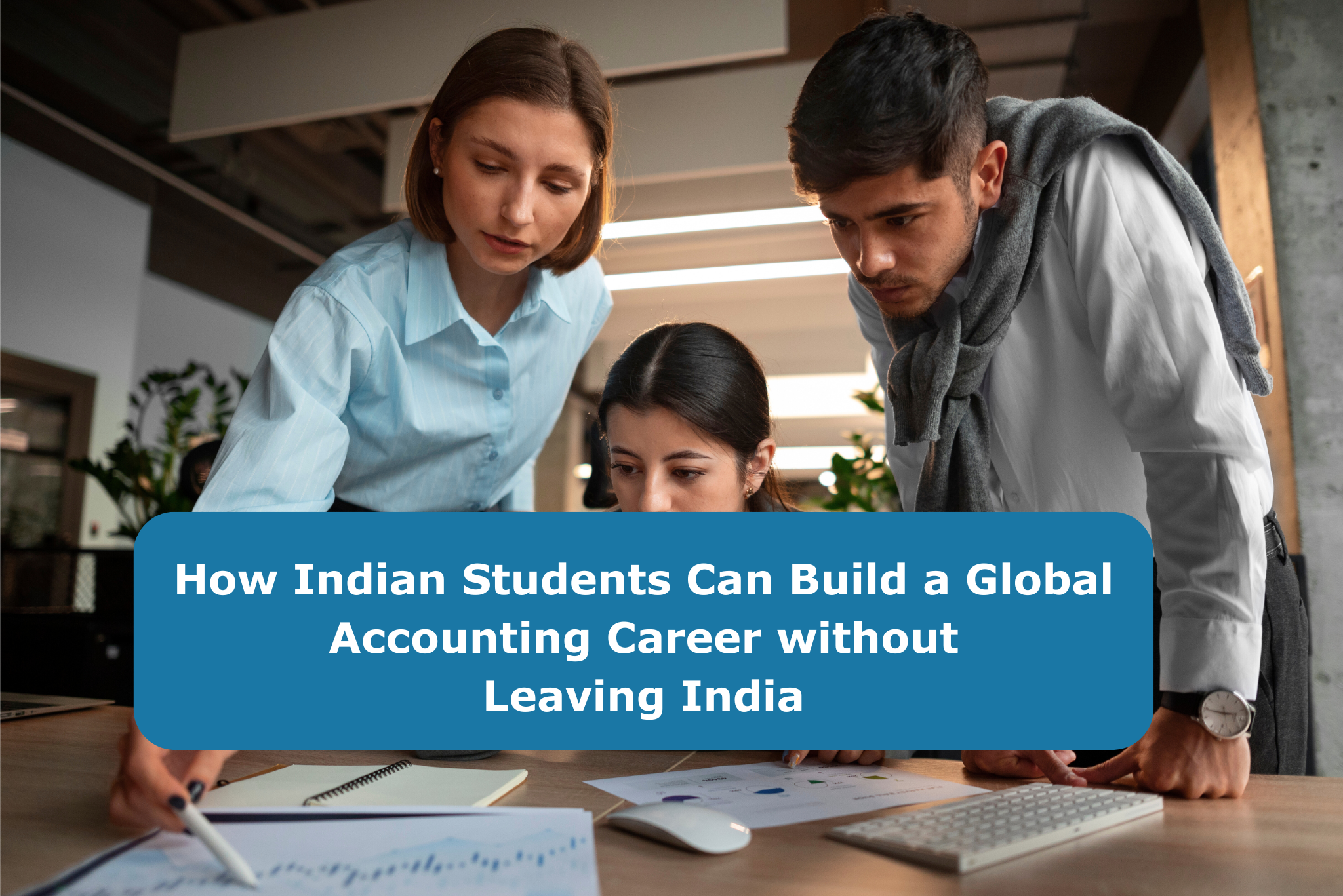 How Indian Students Can Build a Global Accounting Career without Leaving India How Indian Students Can Build a Global Accounting Career without Leaving India
